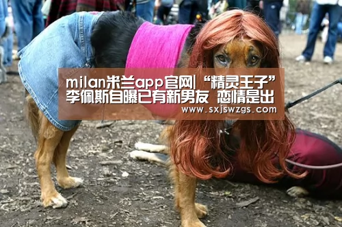 milan米兰app官网|“精灵王子”李佩斯自曝已有新男友 恋情是出柜的动力(图2) milan米兰app官网